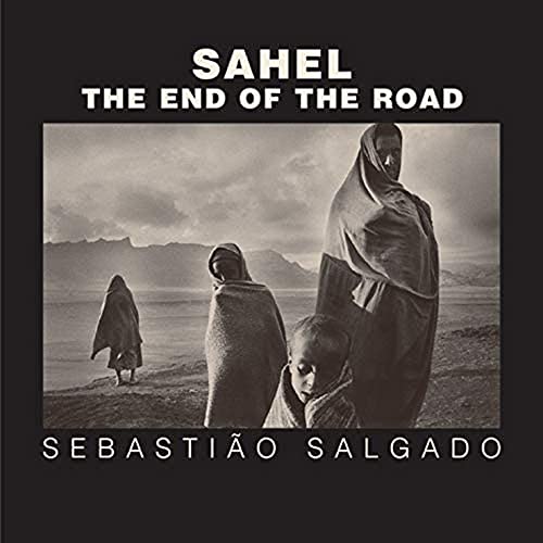 Sahel. The End of the Road: Foreword by Orville Schell. Afterword by Eduardo Galeano. Introduction by Fred Ritchin (Series in Contemporary Photography, 3, Band 3)